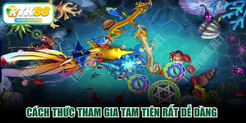 Cách thức tham gia Tam Tiên rất dễ dàng và cơ hội thưởng cao