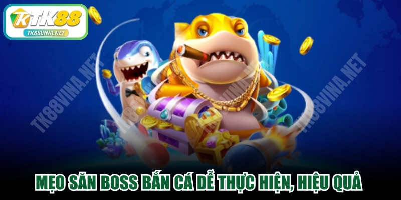 Mẹo săn boss bắn cá dễ thực hiện, hiệu quả cho mọi cấp độ hiện nay