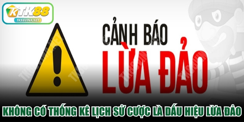 Không có thống kê lịch sử cá cược là dấu hiệu của lừa đảo