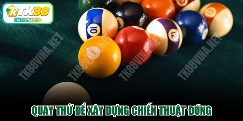 Quay thử để xây dựng chiến thuật đúng, chinh phục thưởng cao