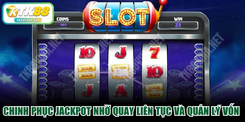 Chinh phục Jackpot nhờ quay liên tục và quản lý vốn chặt chẽ